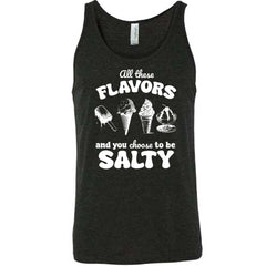 All These Flavors And You Choose To Be Salty Shirt Unisex
