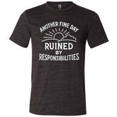 Another Fine Day Ruined by Responsibilities Shirt Unisex