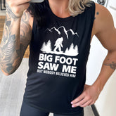 Bigfoot Saw Me But Nobody Believes Him Muscle Tank