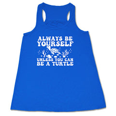 Always Be Yourself Unless You Can Be A Turtle Shirt