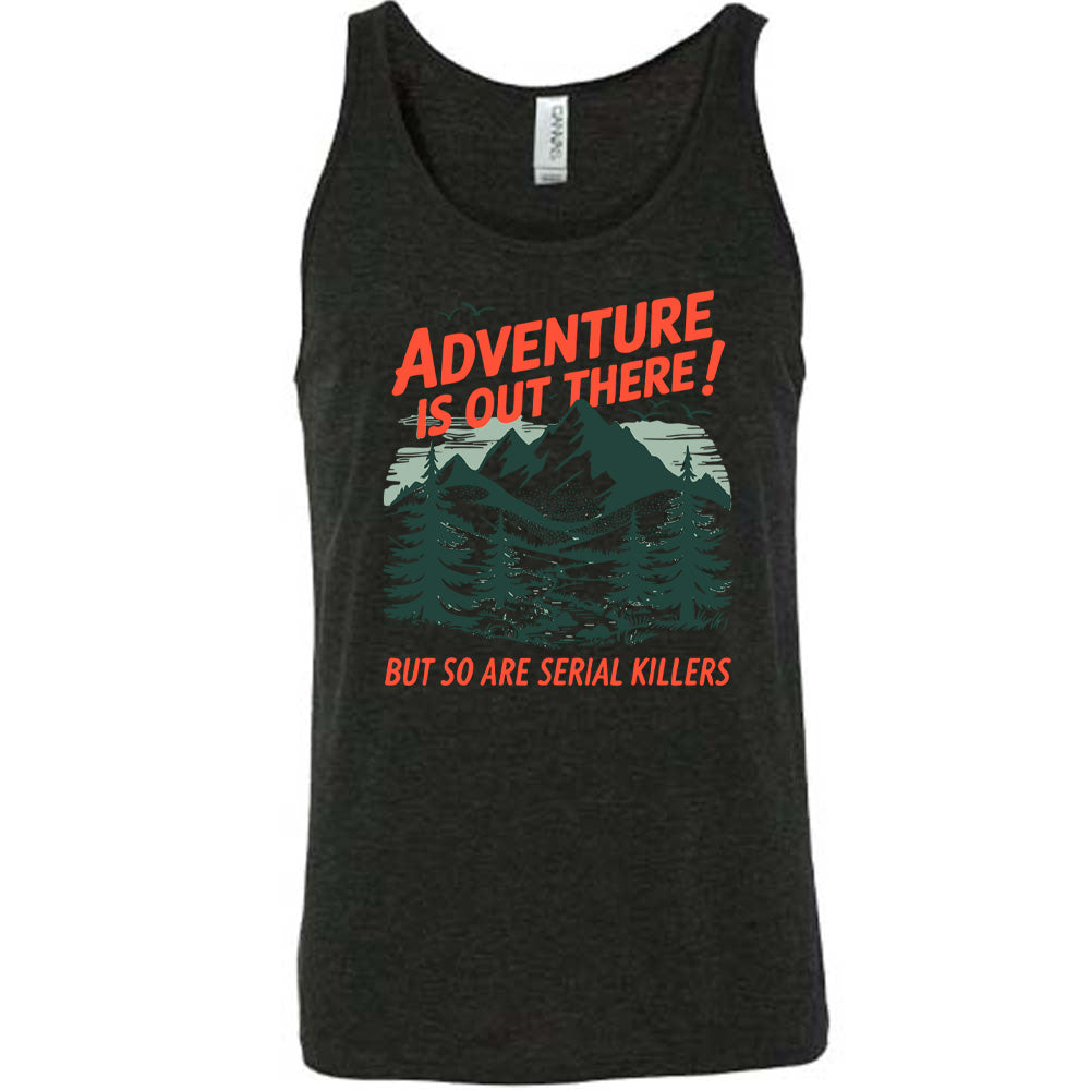 Adventure Is Out There! But So Are Serial Killers Shirt Unisex