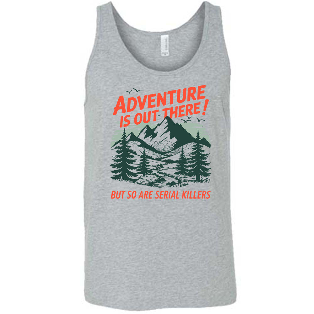 Adventure Is Out There! But So Are Serial Killers Shirt Unisex