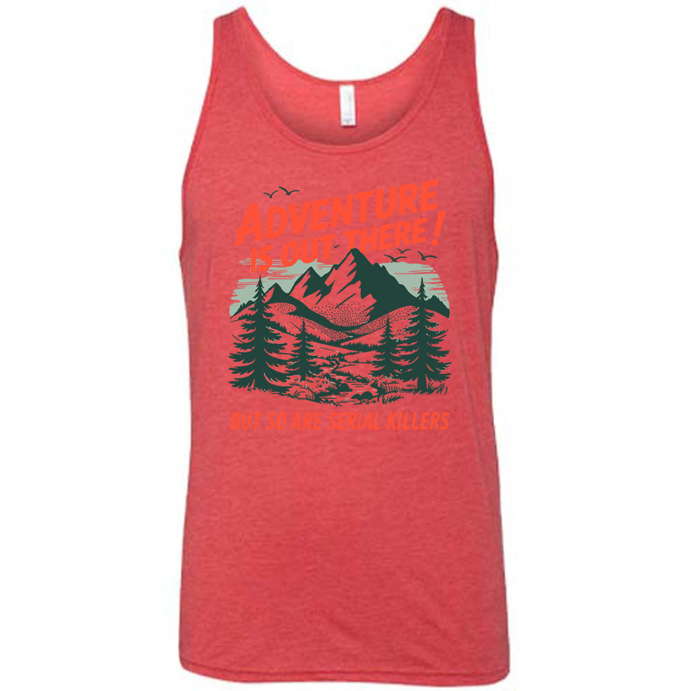 Adventure Is Out There! But So Are Serial Killers Shirt Unisex