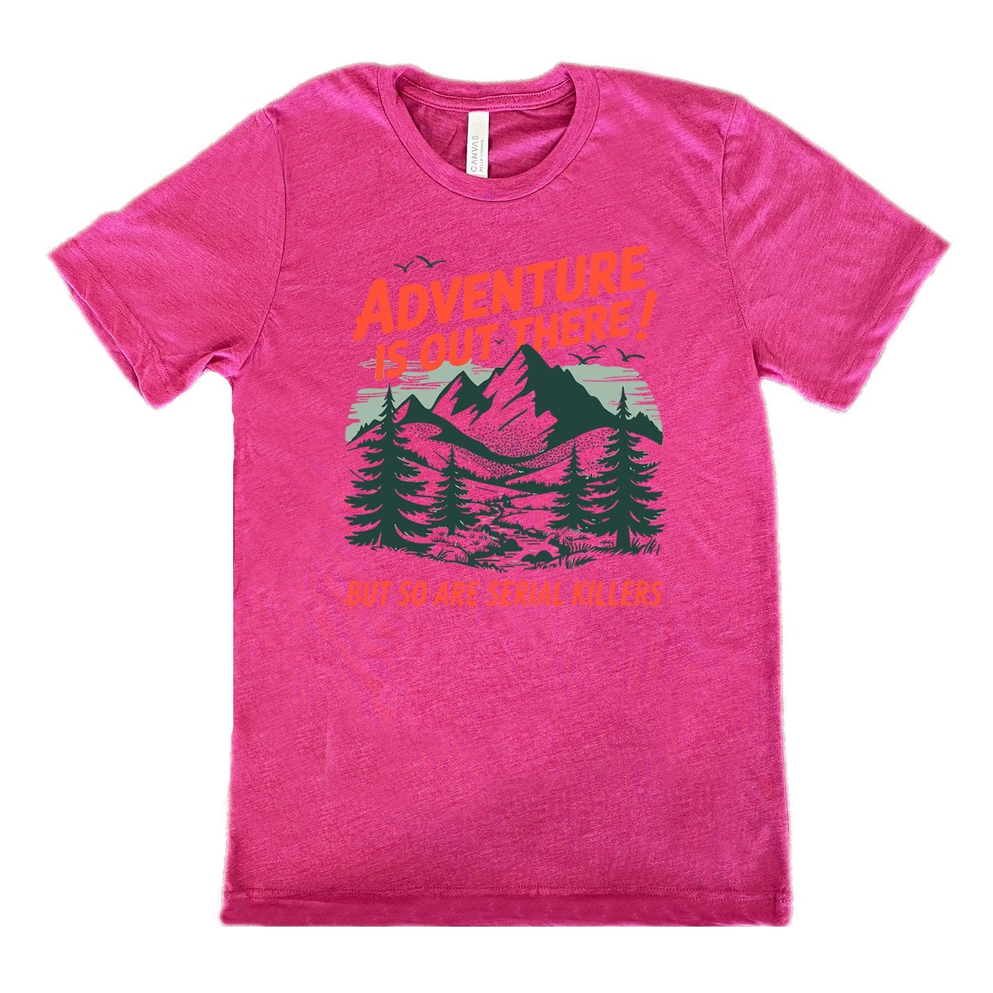 Adventure Is Out There! But So Are Serial Killers Shirt Unisex
