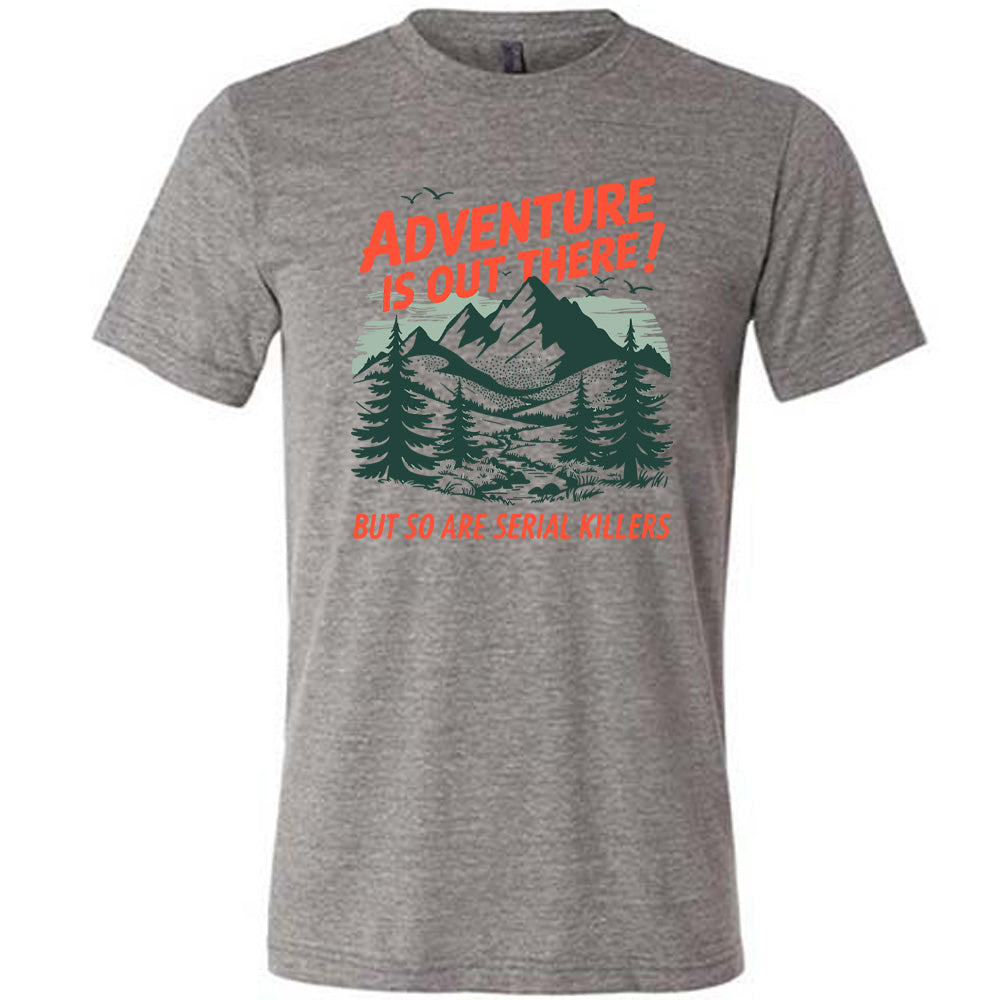 Adventure Is Out There! But So Are Serial Killers Shirt Unisex