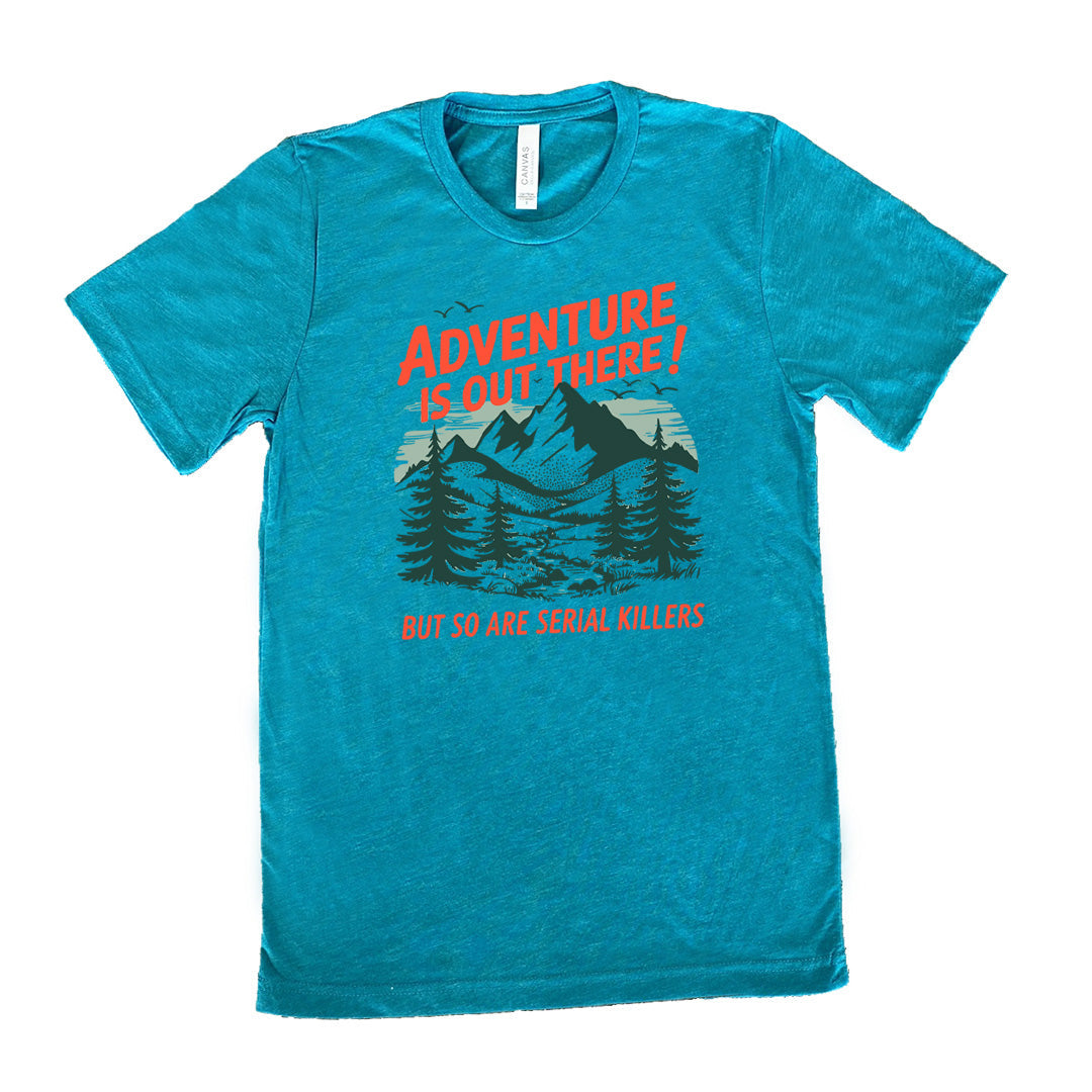 Adventure Is Out There! But So Are Serial Killers Shirt Unisex