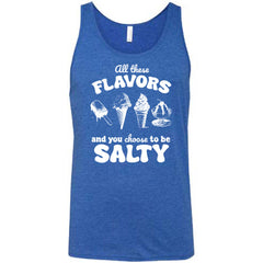 All These Flavors And You Choose To Be Salty Shirt Unisex