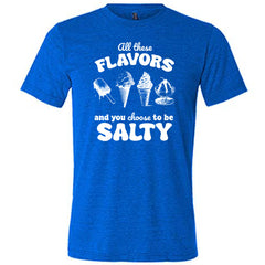 All These Flavors And You Choose To Be Salty Shirt Unisex
