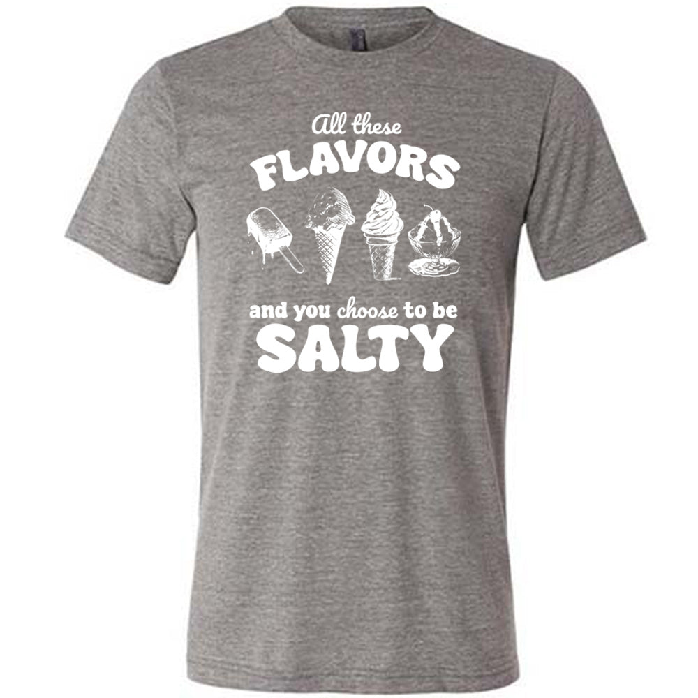 All These Flavors And You Choose To Be Salty Shirt Unisex