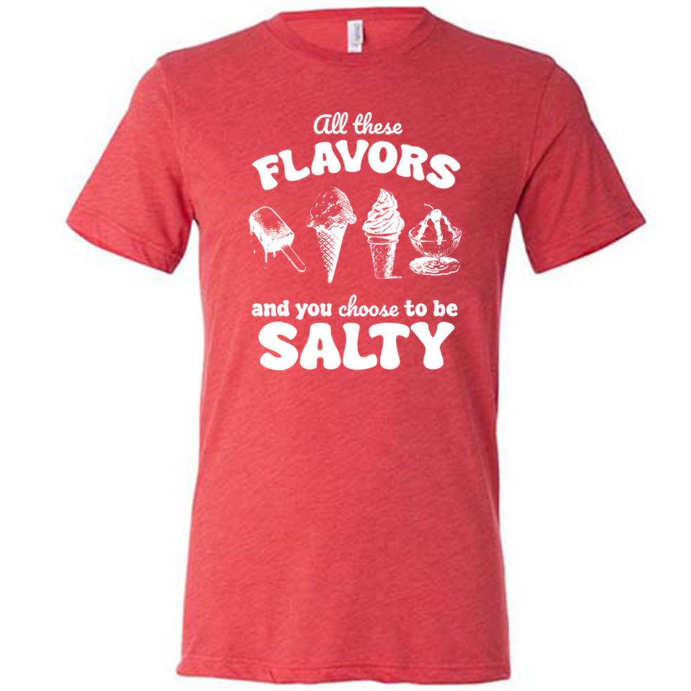 All These Flavors And You Choose To Be Salty Shirt Unisex