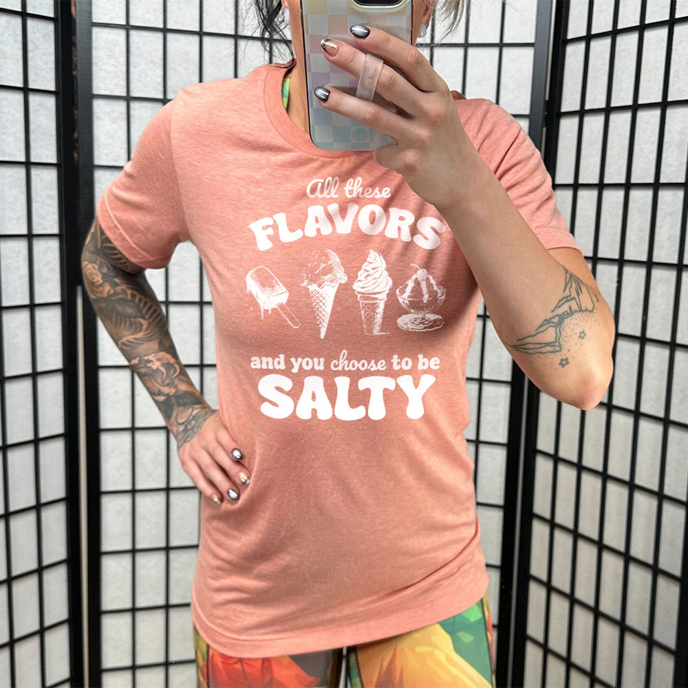 All These Flavors And You Choose To Be Salty Shirt Unisex