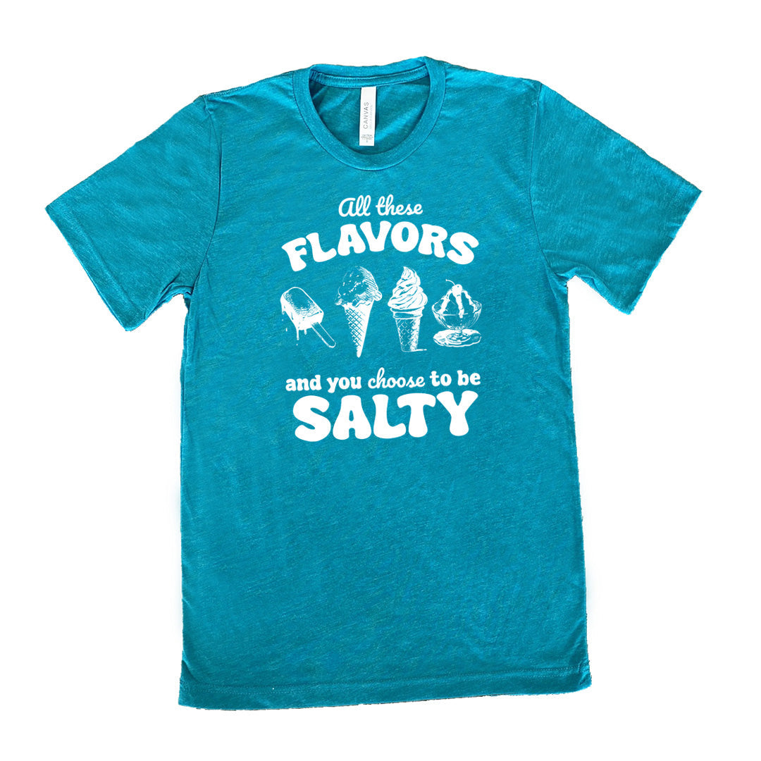 All These Flavors And You Choose To Be Salty Shirt Unisex