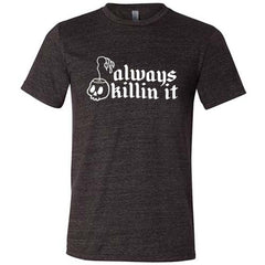 Always Killin It Shirt Unisex