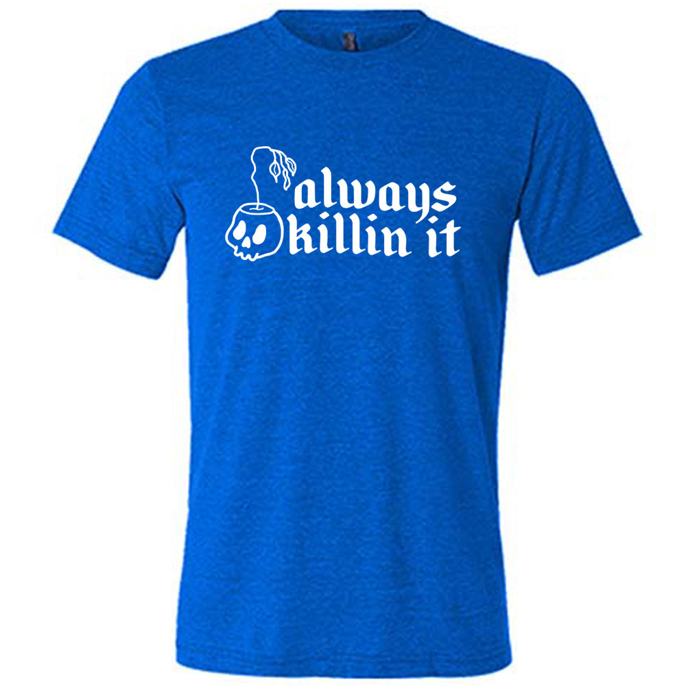 Always Killin It Shirt Unisex