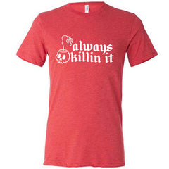 Always Killin It Shirt Unisex