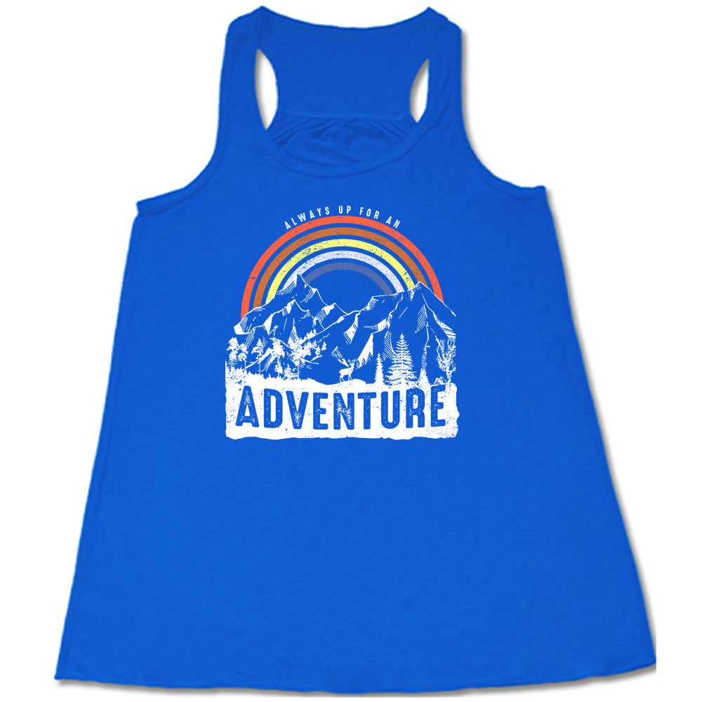 Always Up For An Adventure Shirt