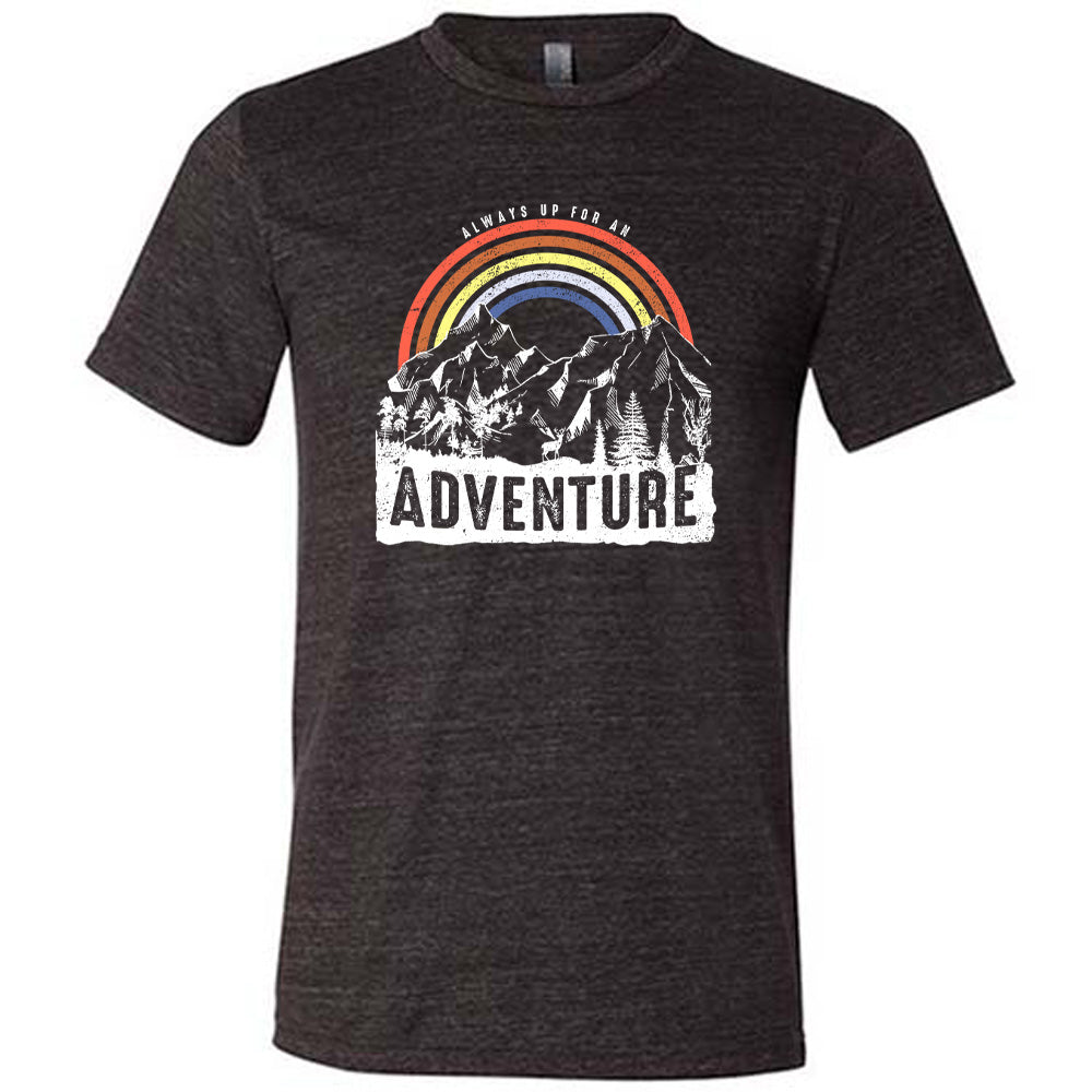 Always Up For An Adventure Shirt Unisex
