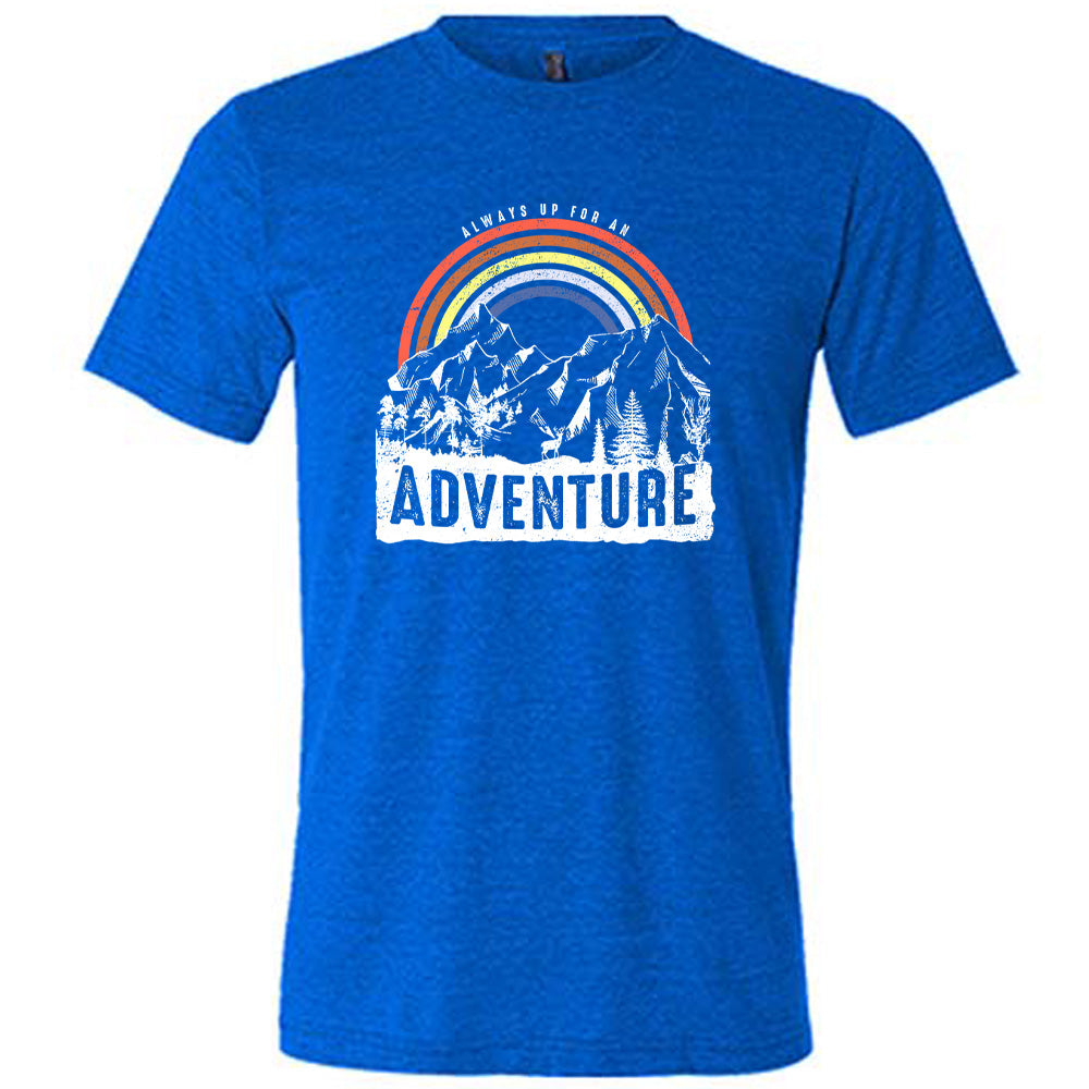 Always Up For An Adventure Shirt Unisex
