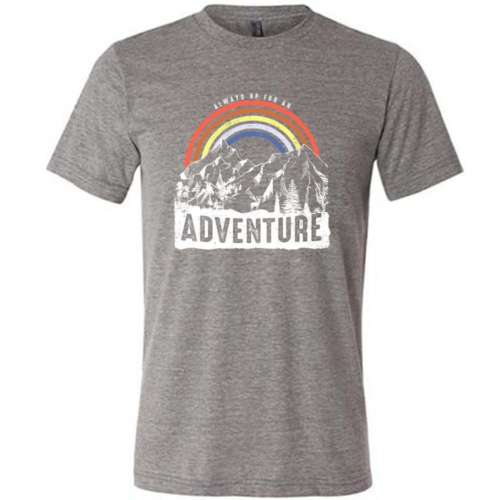 Always Up For An Adventure Shirt Unisex