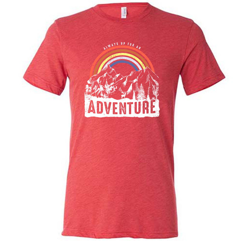 Always Up For An Adventure Shirt Unisex
