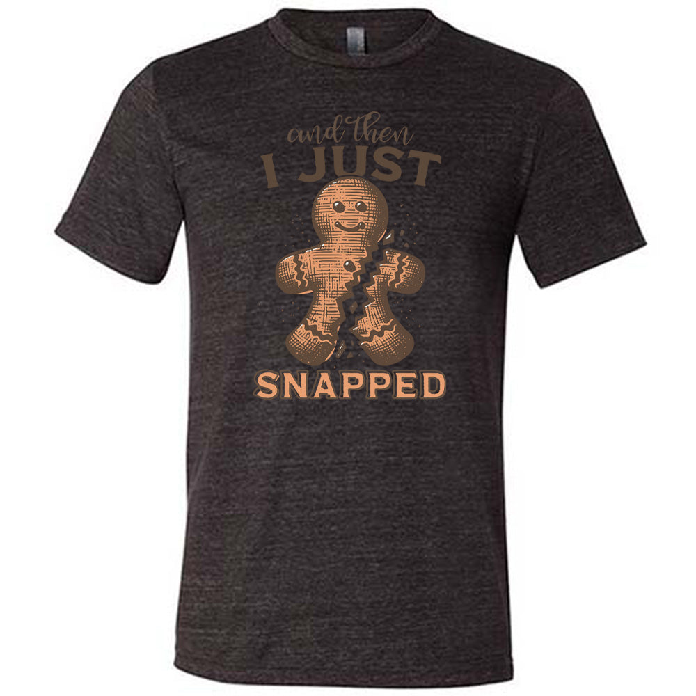And Then I Just Snapped Shirt Unisex