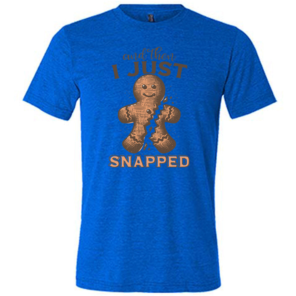 And Then I Just Snapped Shirt Unisex