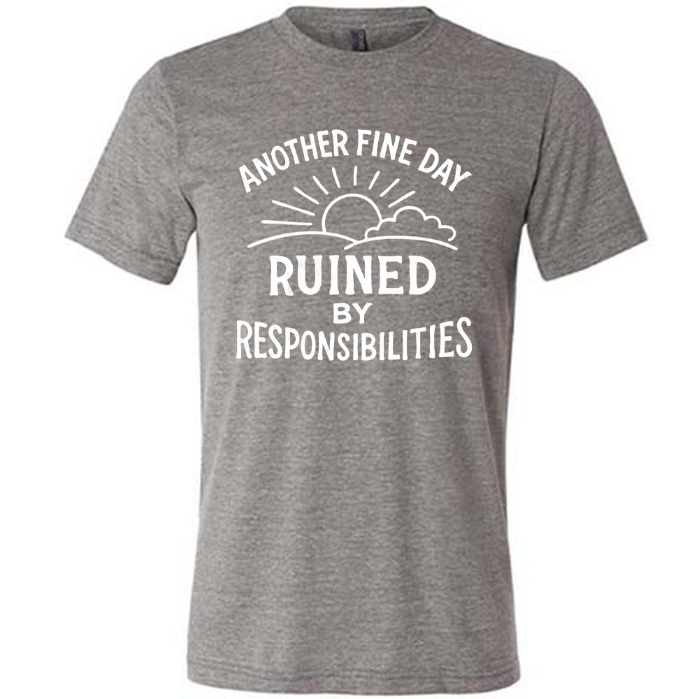 Another Fine Day Ruined by Responsibilities Shirt Unisex