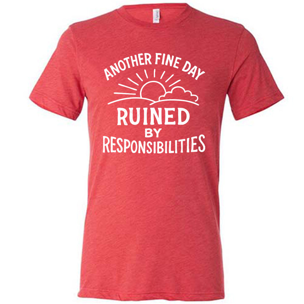 Another Fine Day Ruined by Responsibilities Shirt Unisex