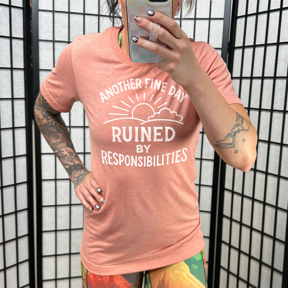Another Fine Day Ruined by Responsibilities Shirt Unisex