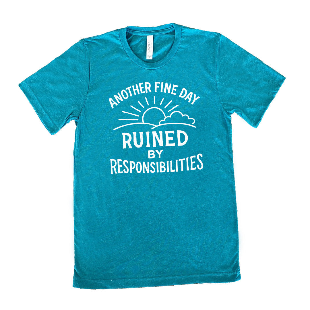 Another Fine Day Ruined by Responsibilities Shirt Unisex
