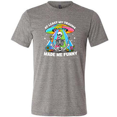At Least My Trauma Made Me Funny Shirt Unisex