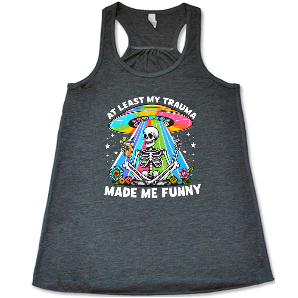 At Least My Trauma Made Me Funny Shirt