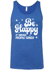 Be Happy It Drives People Crazy Shirt Unisex
