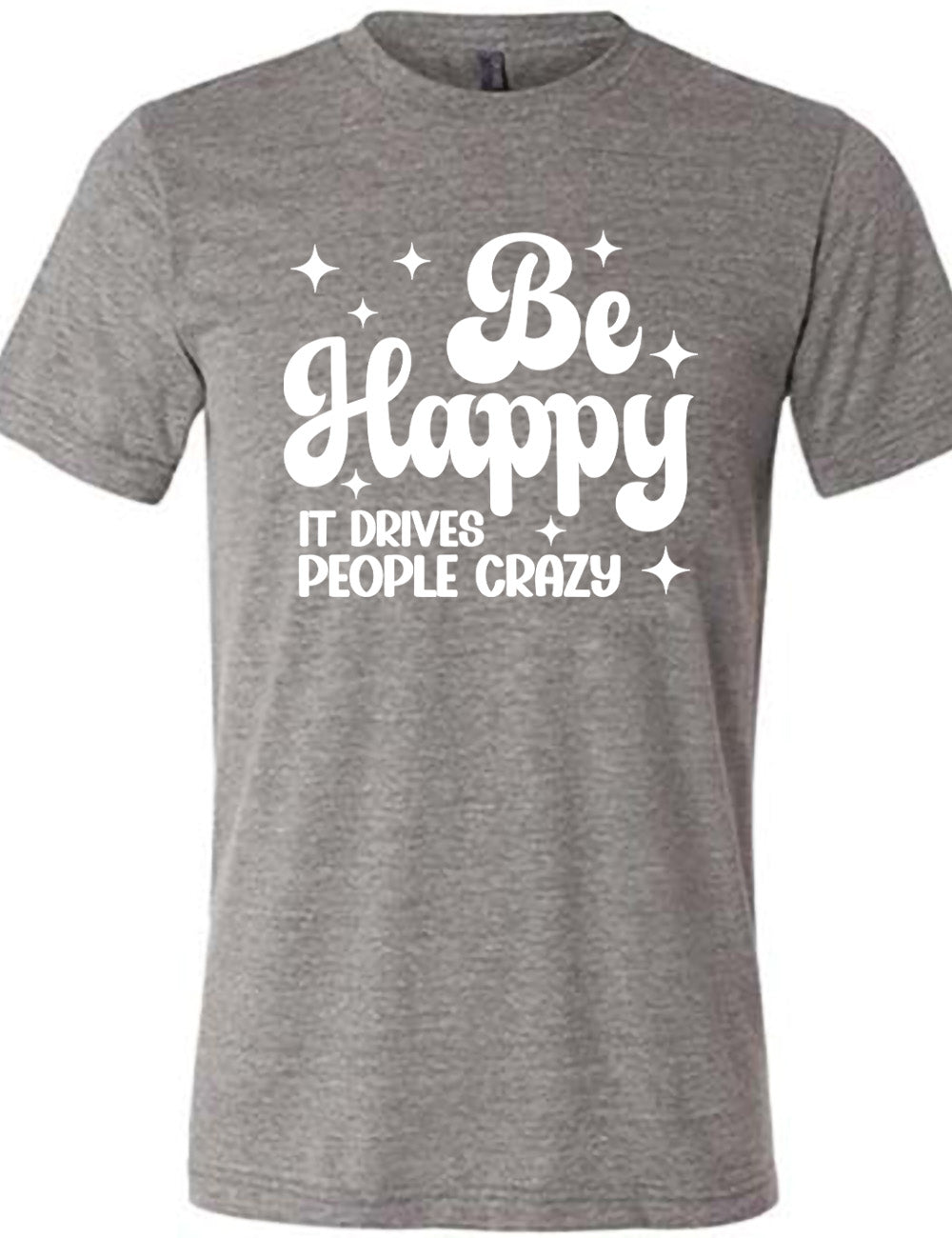Be Happy It Drives People Crazy Shirt Unisex