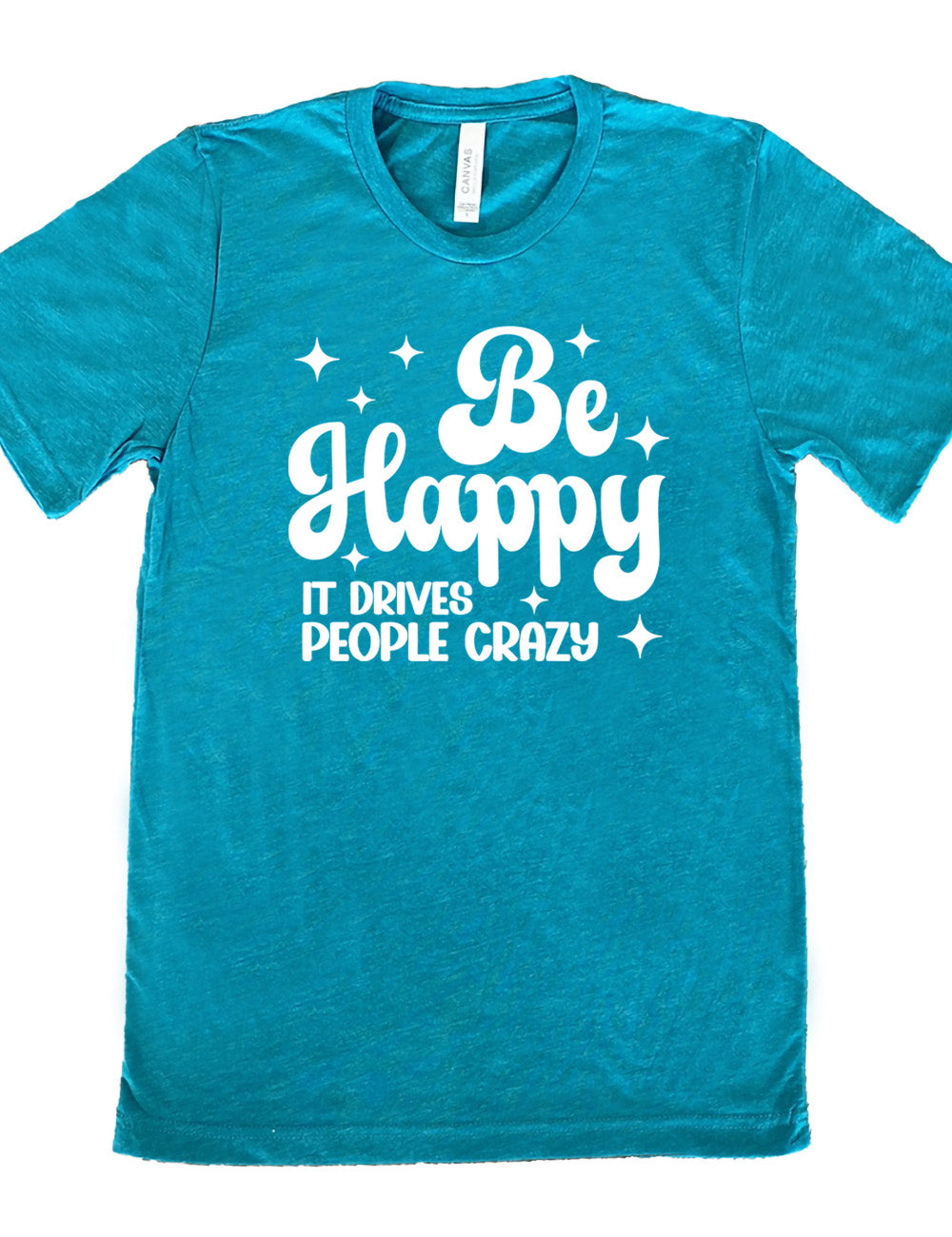 Be Happy It Drives People Crazy Shirt Unisex
