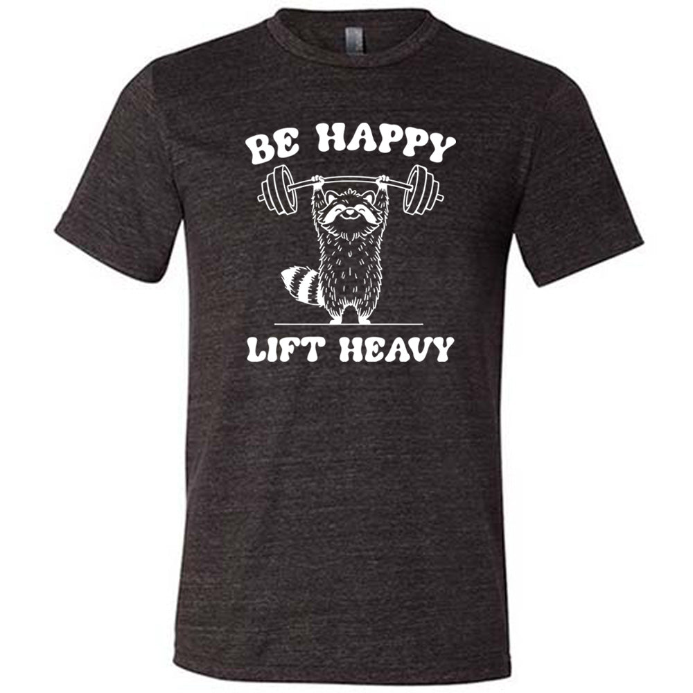 Be Happy Lift Heavy Shirt Unisex