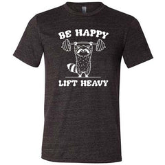Be Happy Lift Heavy Shirt Unisex
