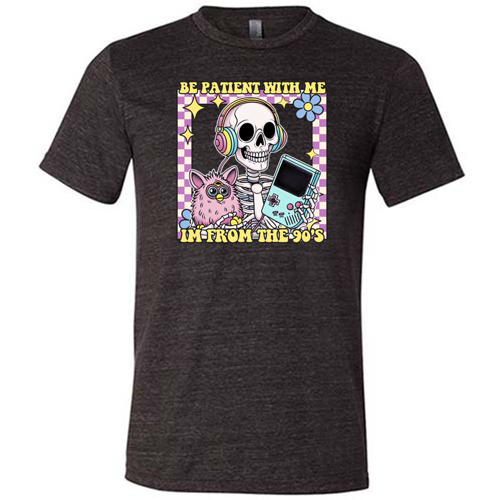 Be Patient With Me I'm From The 90's Shirt Unisex