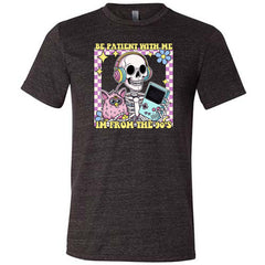 Be Patient With Me I'm From The 90's Shirt Unisex