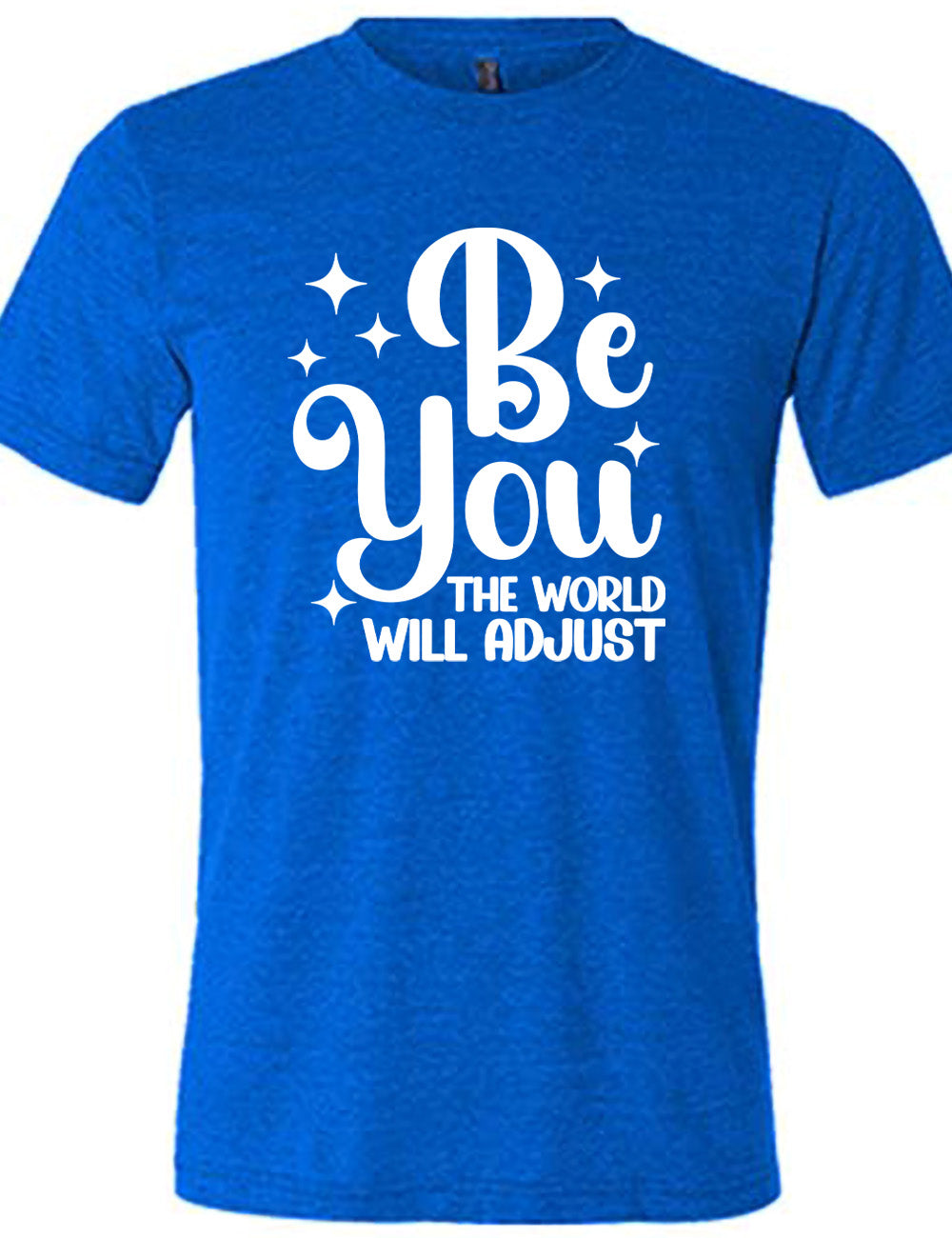 Be You The World Will Adjust Shirt Unisex