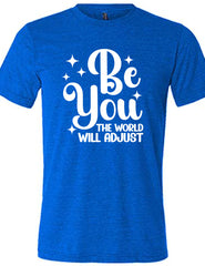 Be You The World Will Adjust Shirt Unisex