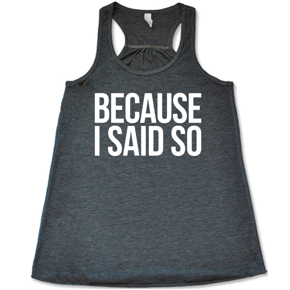 Because I Said So Shirt