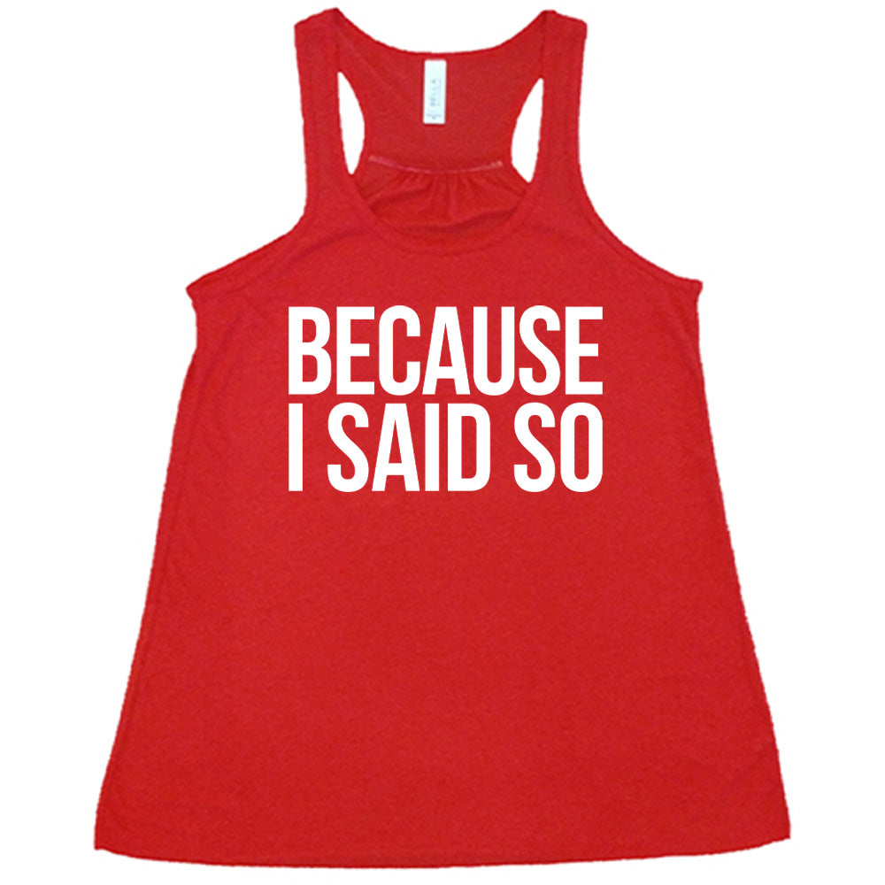 Because I Said So Shirt