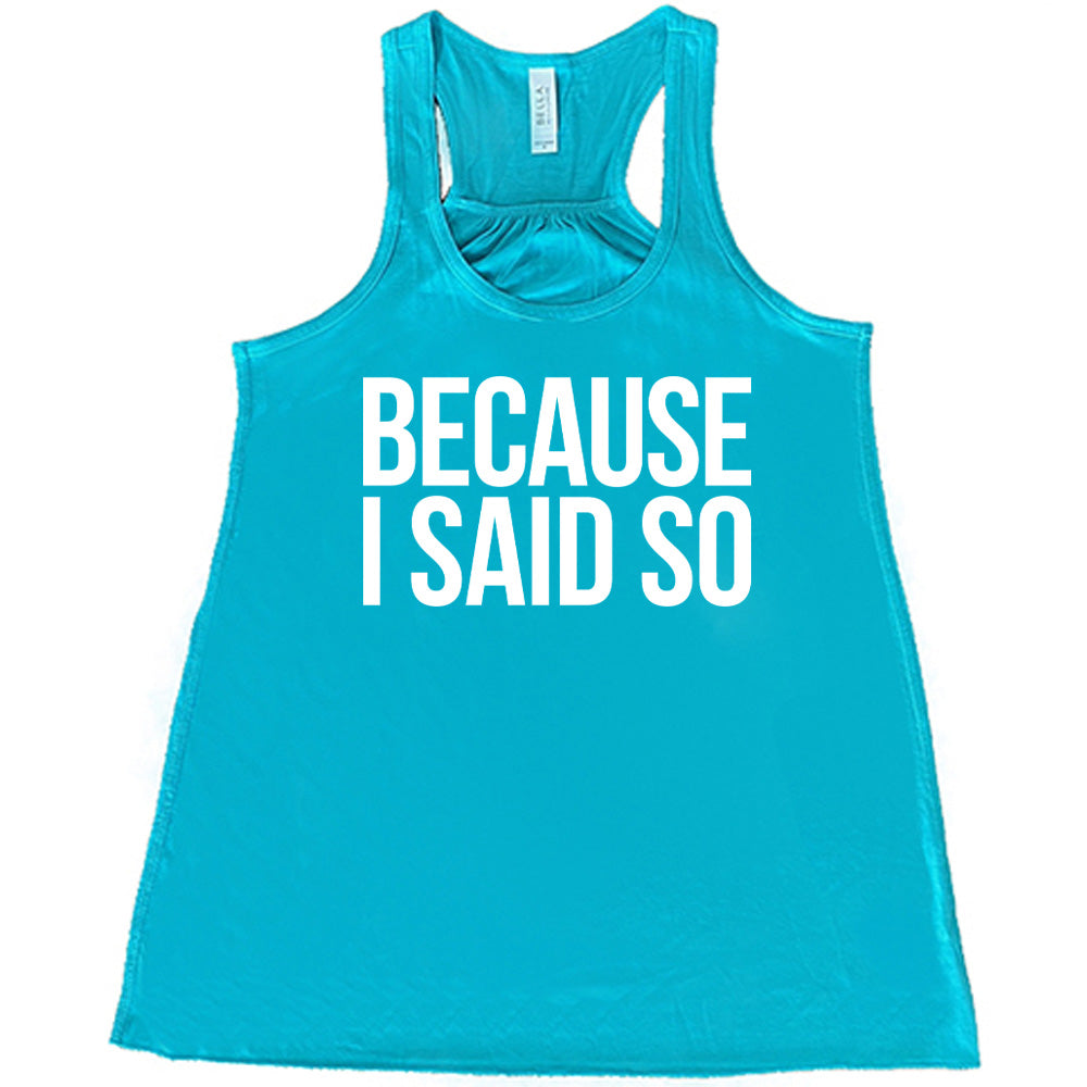 Because I Said So Shirt