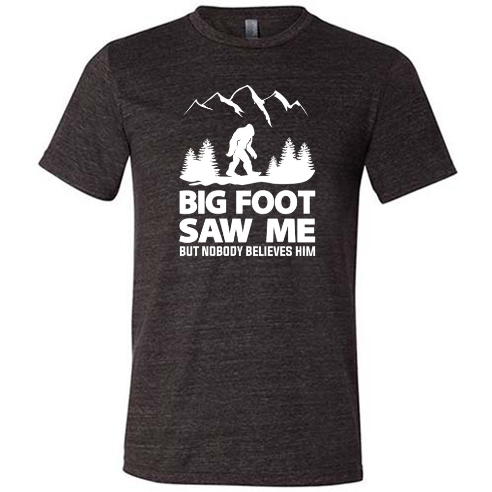 Bigfoot Saw Me But Nobody Believes Him Shirt Unisex