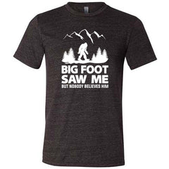 Bigfoot Saw Me But Nobody Believes Him Shirt Unisex