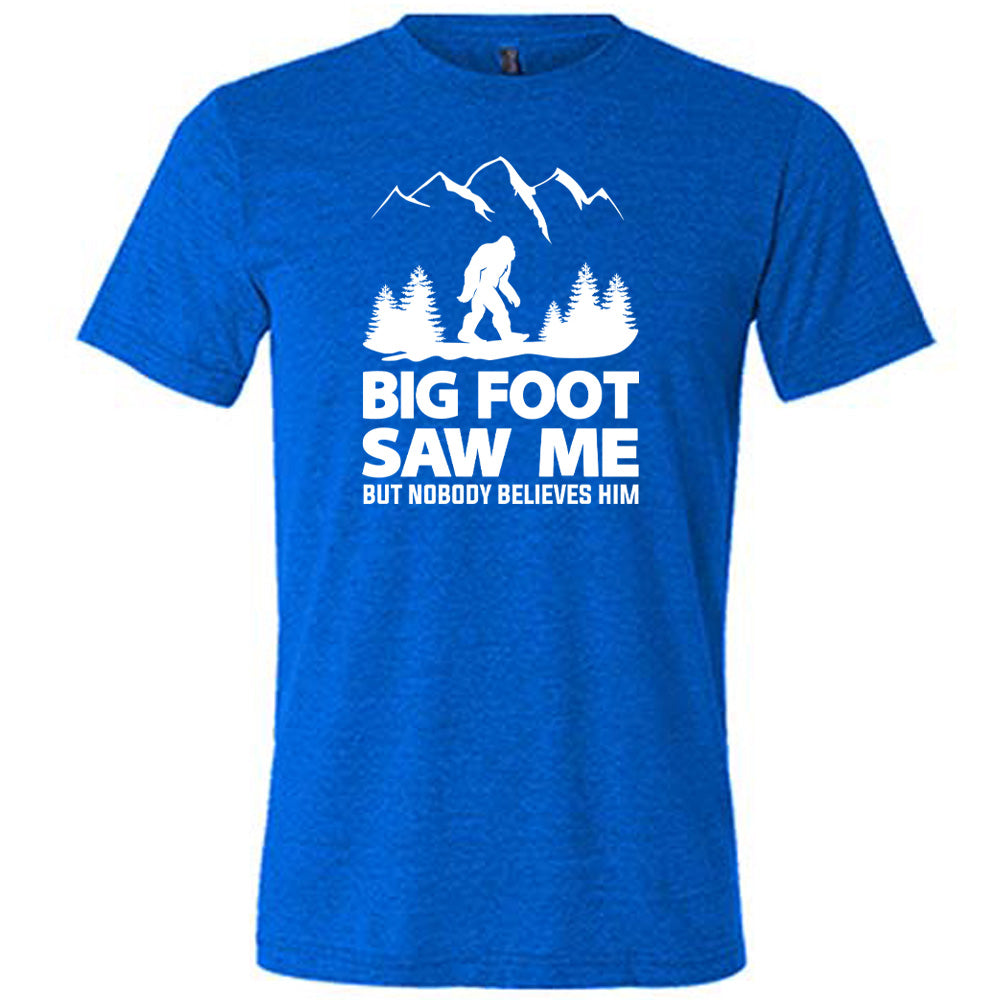 Bigfoot Saw Me But Nobody Believes Him Shirt Unisex
