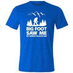 Bigfoot Saw Me But Nobody Believes Him Shirt Unisex