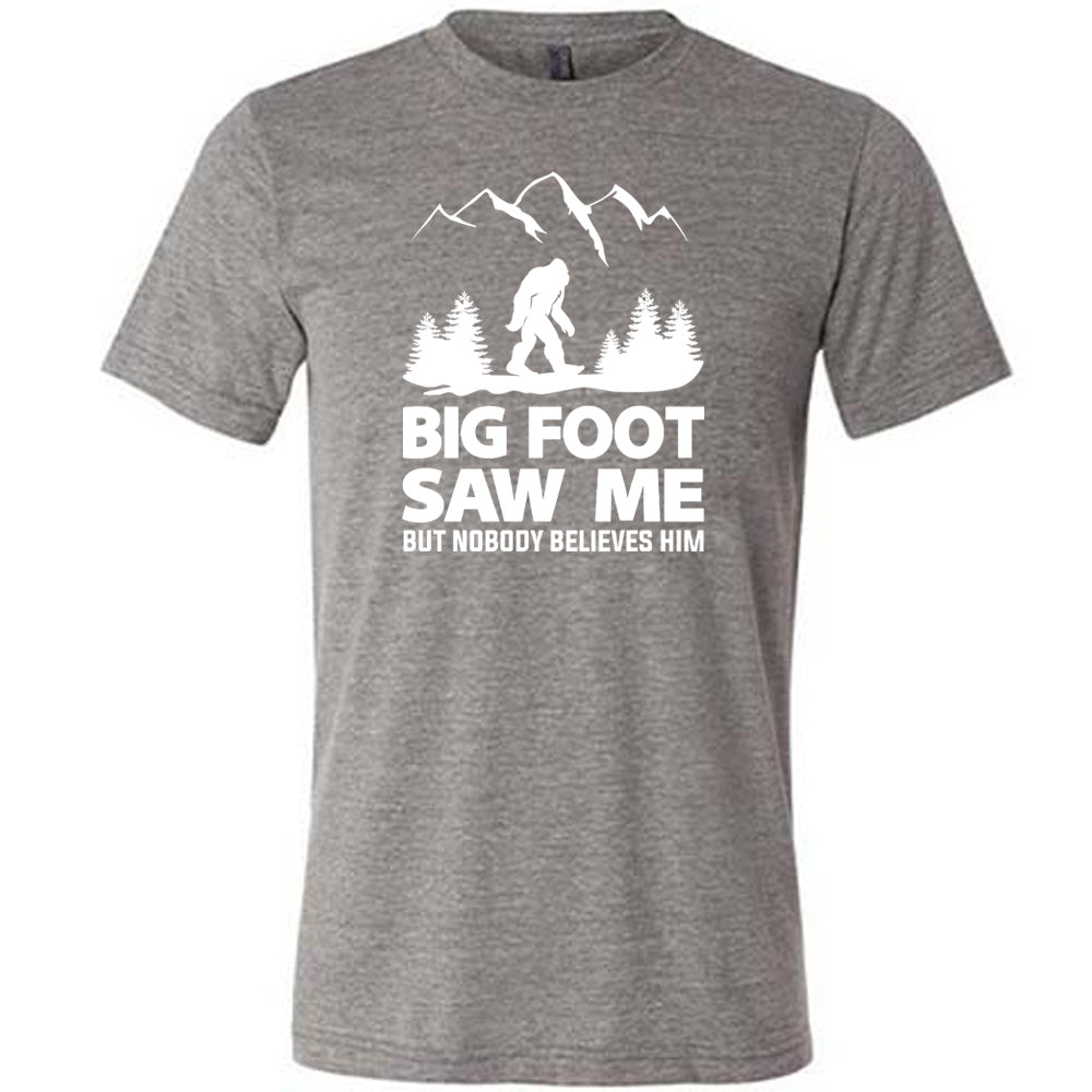 Bigfoot Saw Me But Nobody Believes Him Shirt Unisex