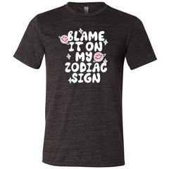 Blame It On My Zodiac Sign Shirt Unisex